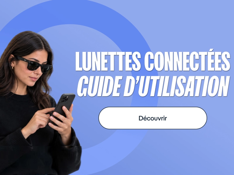 Lunettes connect&eacute;es : guide d'utilisation